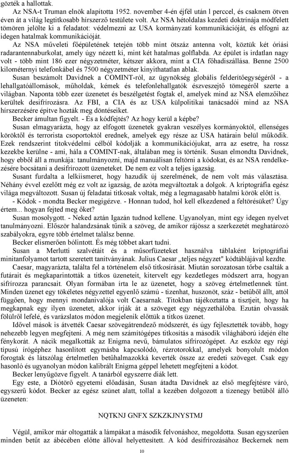 Az NSA műveleti főépületének tetején több mint ötszáz antenna volt, köztük két óriási radarantennaburkolat, amely úgy nézett ki, mint két hatalmas golflabda.