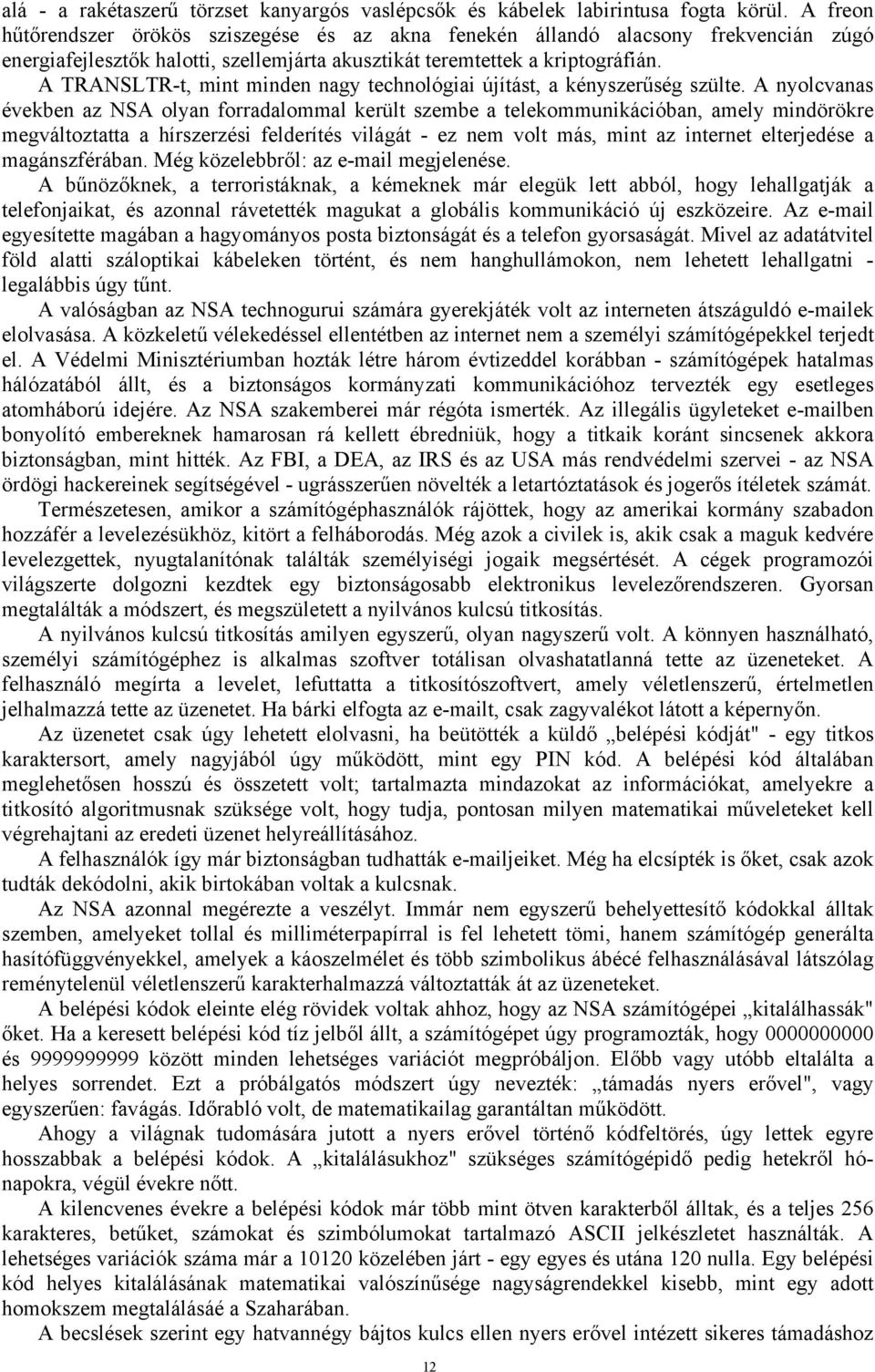 A TRANSLTR-t, mint minden nagy technológiai újítást, a kényszerűség szülte.