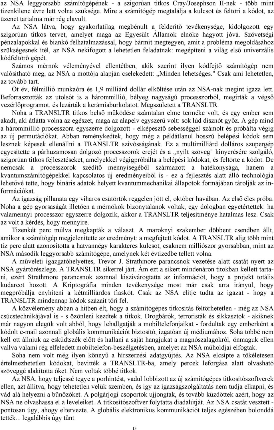 Az NSA látva, hogy gyakorlatilag megbénult a felderítő tevékenysége, kidolgozott egy szigorúan titkos tervet, amelyet maga az Egyesült Államok elnöke hagyott jóvá.