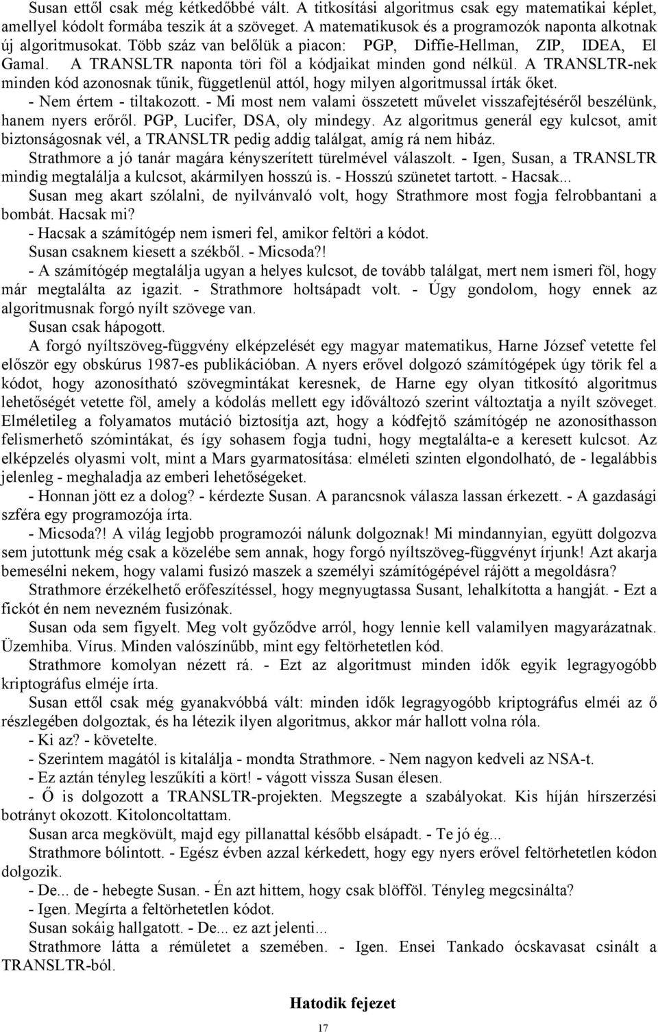 A TRANSLTR naponta töri föl a kódjaikat minden gond nélkül. A TRANSLTR-nek minden kód azonosnak tűnik, függetlenül attól, hogy milyen algoritmussal írták őket. - Nem értem - tiltakozott.
