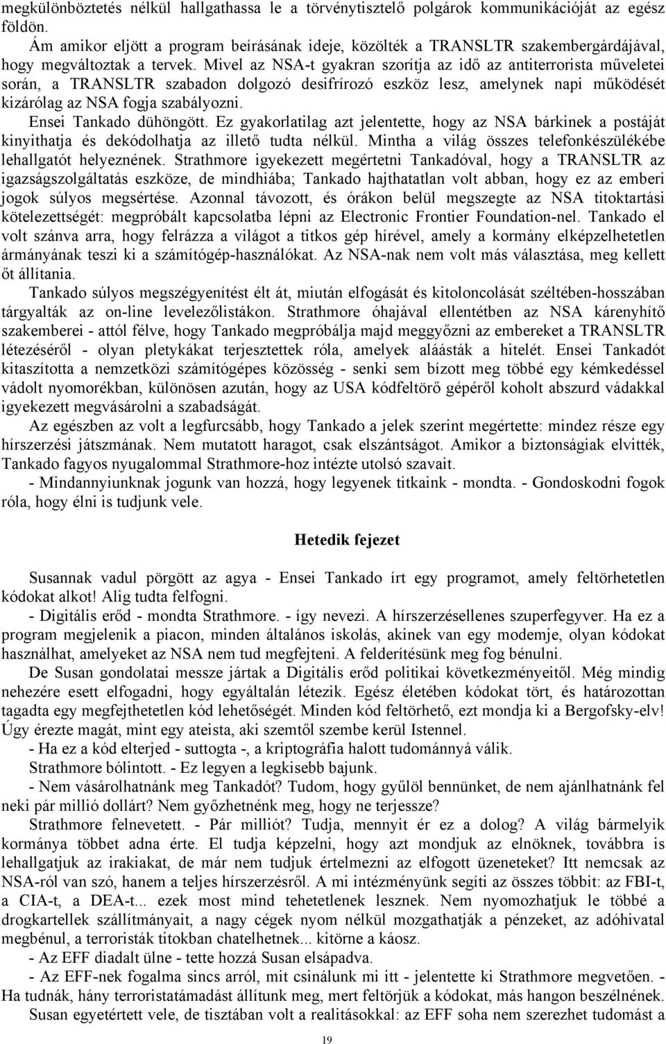 Mivel az NSA-t gyakran szorítja az idő az antiterrorista műveletei során, a TRANSLTR szabadon dolgozó desifrírozó eszköz lesz, amelynek napi működését kizárólag az NSA fogja szabályozni.