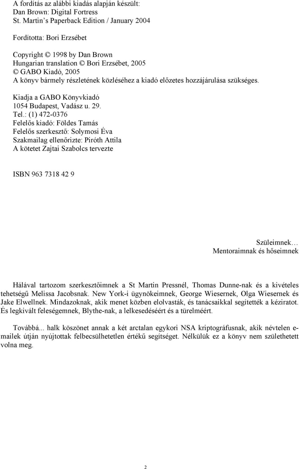 kiadó előzetes hozzájárulása szükséges. Kiadja a GABO Könyvkiadó 1054 Budapest, Vadász u. 29. Tel.