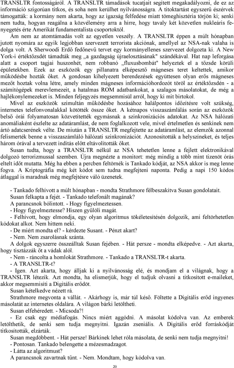 két közvetlen nukleáris fenyegetés érte Amerikát fundamentalista csoportoktól. Ám nem az atomtámadás volt az egyetlen veszély.