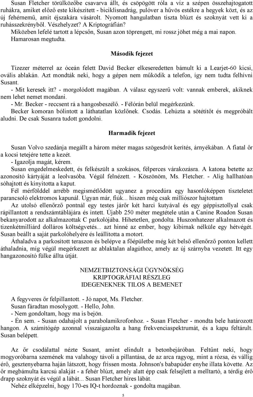 Miközben lefelé tartott a lépcsőn, Susan azon töprengett, mi rossz jöhet még a mai napon. Hamarosan megtudta.