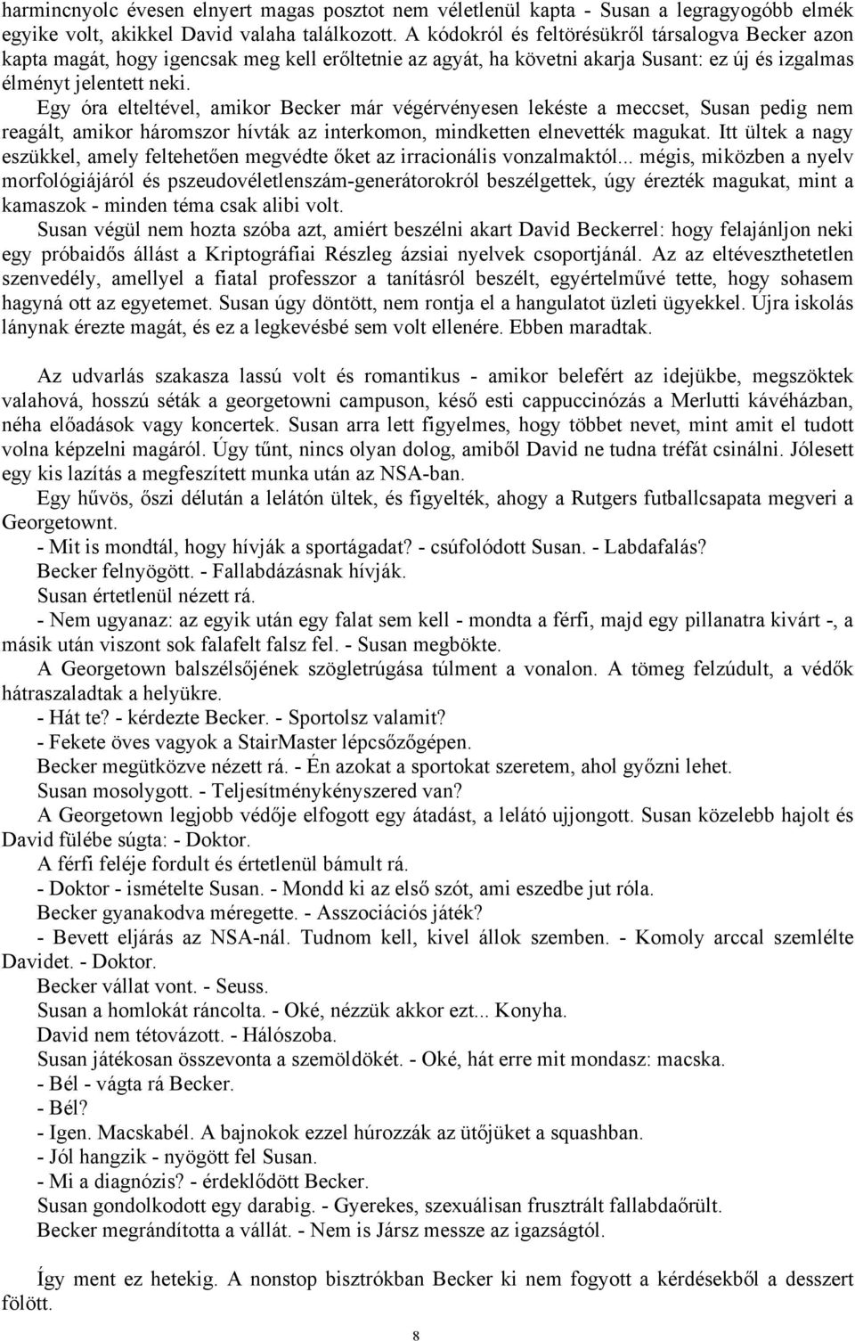 Egy óra elteltével, amikor Becker már végérvényesen lekéste a meccset, Susan pedig nem reagált, amikor háromszor hívták az interkomon, mindketten elnevették magukat.