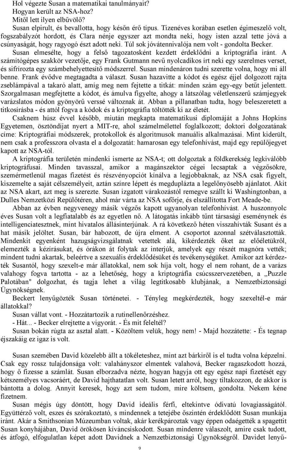 Túl sok jóvátennivalója nem volt - gondolta Becker. Susan elmesélte, hogy a felső tagozatosként kezdett érdeklődni a kriptográfia iránt.