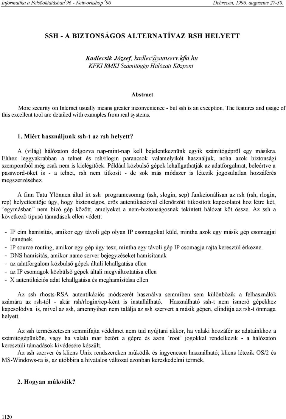 The features and usage of this excellent tool are detailed with examples from real systems. 1. Miért használjunk ssh-t az rsh helyett?