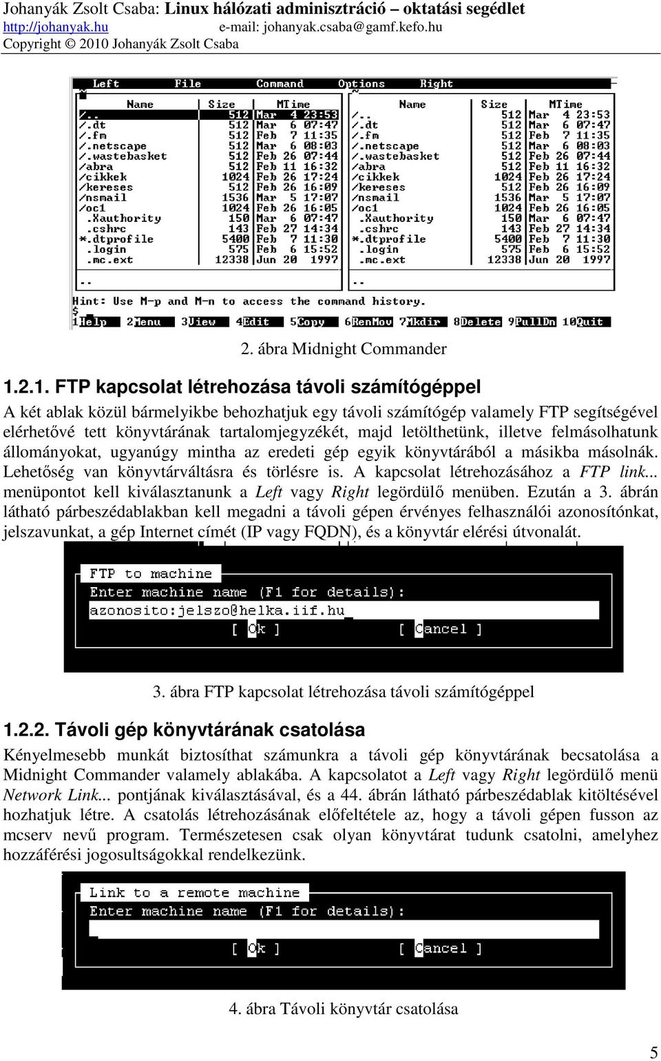 2.1. FTP kapcsolat létrehozása távoli számítógéppel A két ablak közül bármelyikbe behozhatjuk egy távoli számítógép valamely FTP segítségével elérhetővé tett könyvtárának tartalomjegyzékét, majd