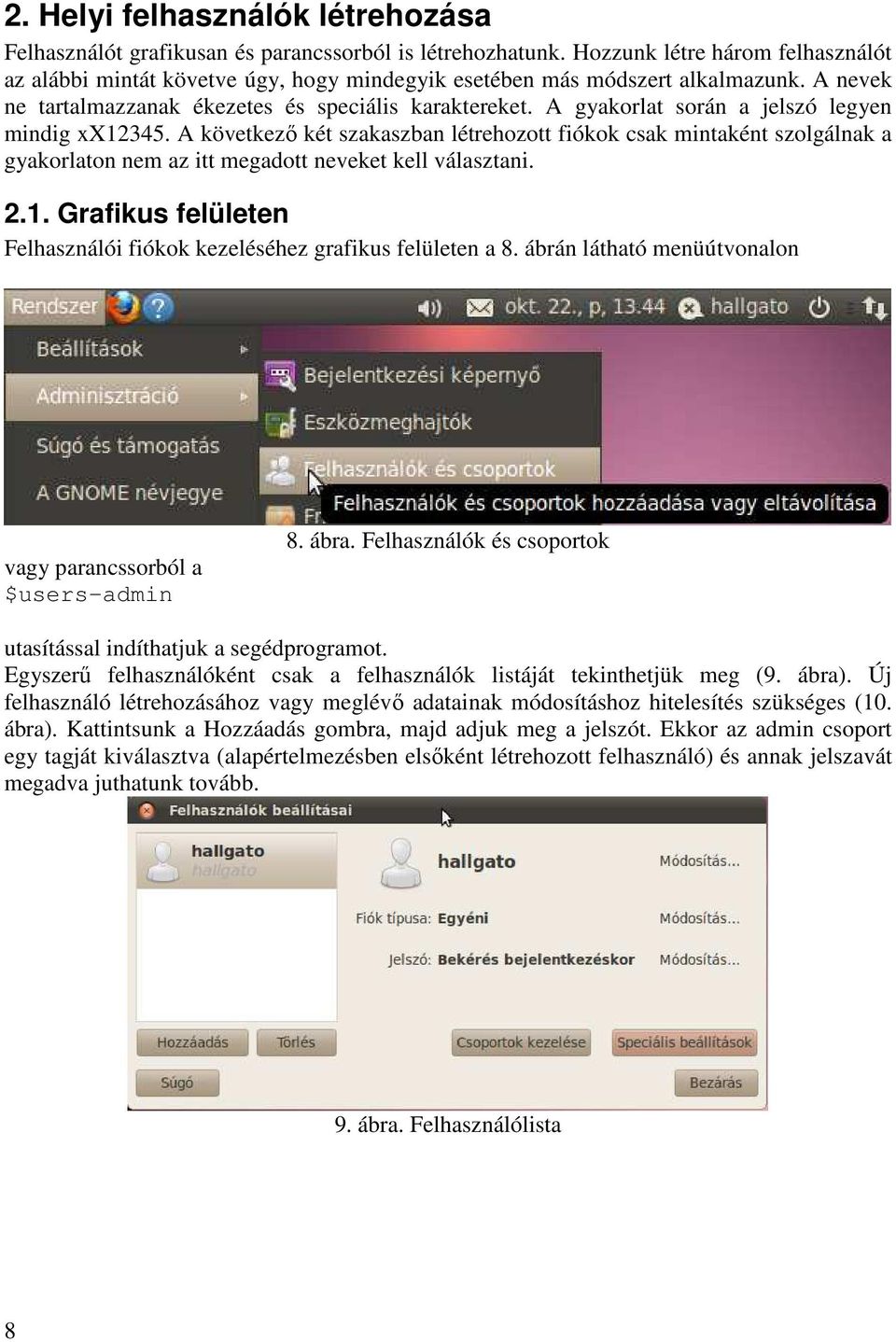 A gyakorlat során a jelszó legyen mindig xx12345. A következő két szakaszban létrehozott fiókok csak mintaként szolgálnak a gyakorlaton nem az itt megadott neveket kell választani. 2.1. Grafikus felületen Felhasználói fiókok kezeléséhez grafikus felületen a 8.