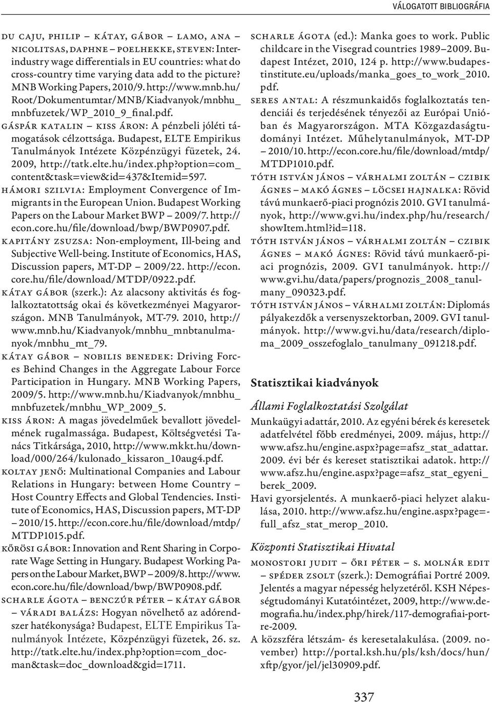 Gáspár Katalin Kiss Áron: A pénzbeli jóléti támogatások célzottsága. Budapest, ELTE Empirikus Tanulmányok Intézete Közpénzügyi füzetek, 24. 2009, http://tatk.elte.hu/index.php?