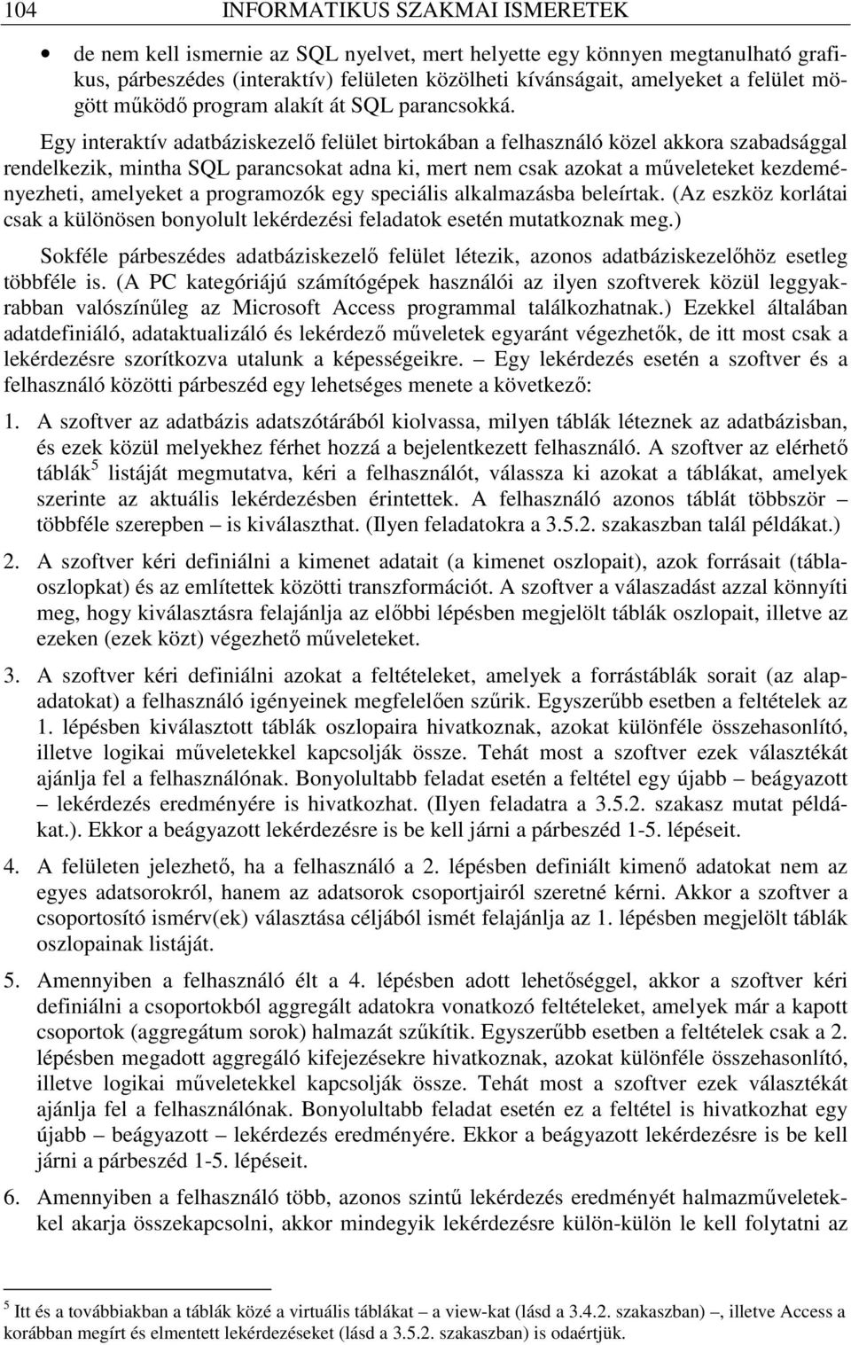Egy interaktív adatbáziskezelı felület birtokában a felhasználó közel akkora szabadsággal rendelkezik, mintha SQL parancsokat adna ki, mert nem csak azokat a mőveleteket kezdeményezheti, amelyeket a