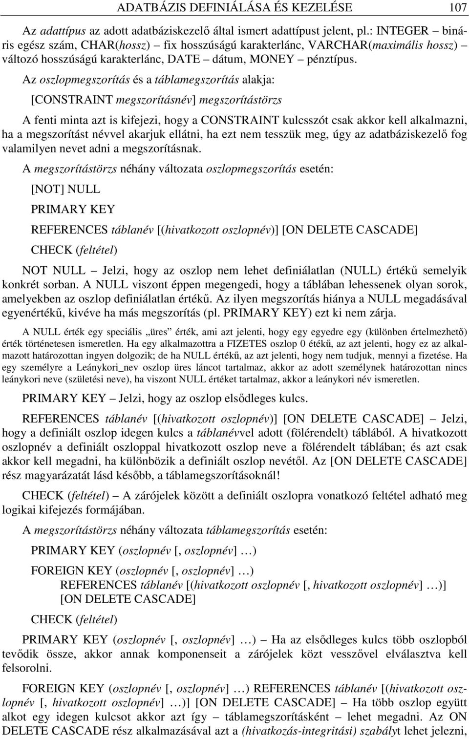 Az oszlopmegszorítás és a táblamegszorítás alakja: [CONSTRAINT megszorításnév] megszorítástörzs A fenti minta azt is kifejezi, hogy a CONSTRAINT kulcsszót csak akkor kell alkalmazni, ha a