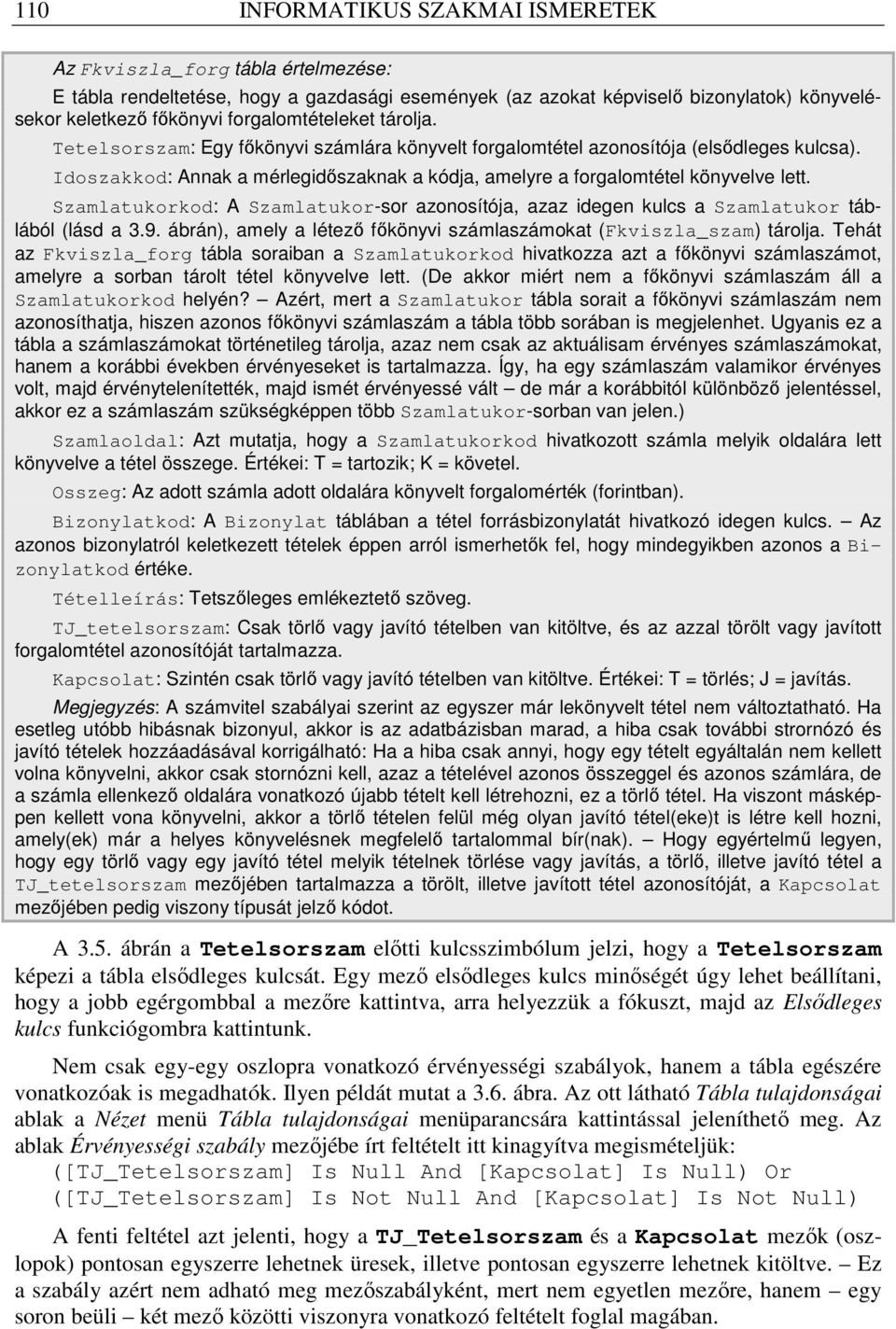 Idoszakkod: Annak a mérlegidıszaknak a kódja, amelyre a forgalomtétel könyvelve lett. Szamlatukorkod: A Szamlatukor-sor azonosítója, azaz idegen kulcs a Szamlatukor táblából (lásd a 3.9.