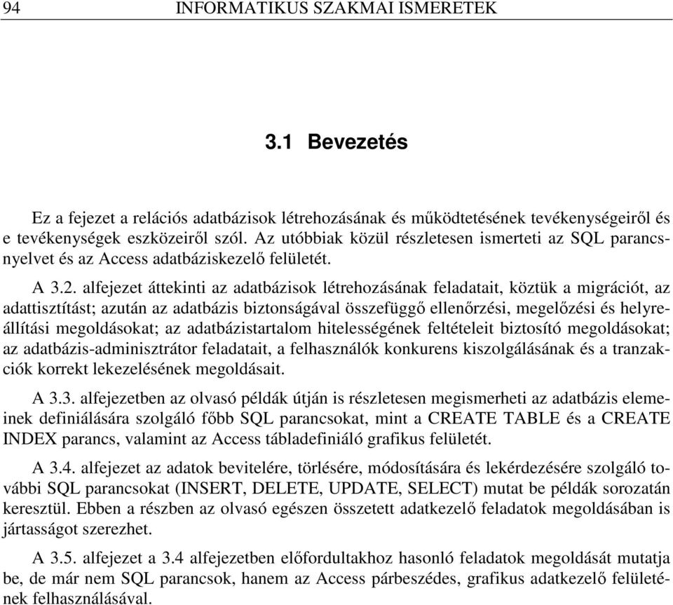 alfejezet áttekinti az adatbázisok létrehozásának feladatait, köztük a migrációt, az adattisztítást; azután az adatbázis biztonságával összefüggı ellenırzési, megelızési és helyreállítási