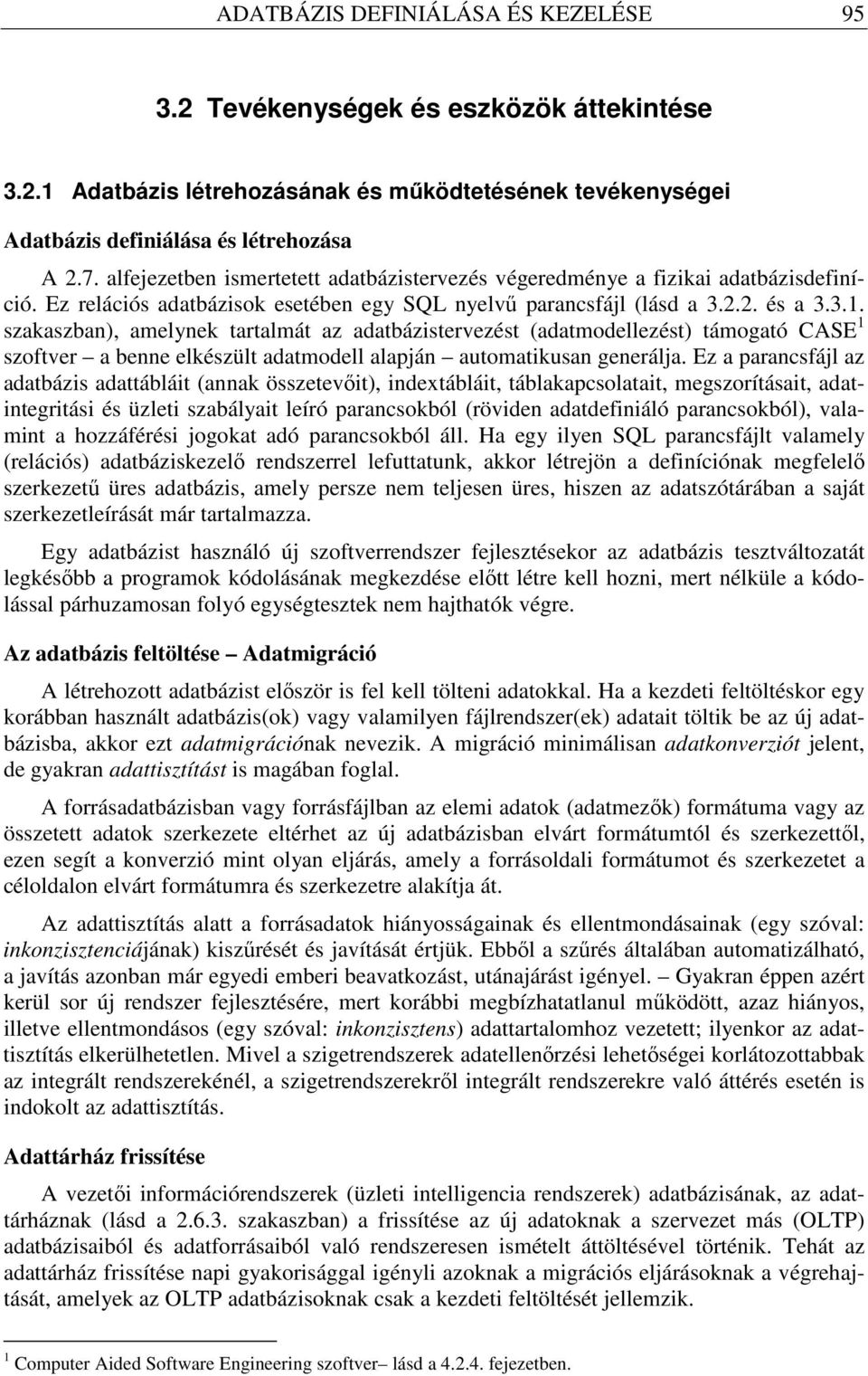 szakaszban), amelynek tartalmát az adatbázistervezést (adatmodellezést) támogató CASE 1 szoftver a benne elkészült adatmodell alapján automatikusan generálja.