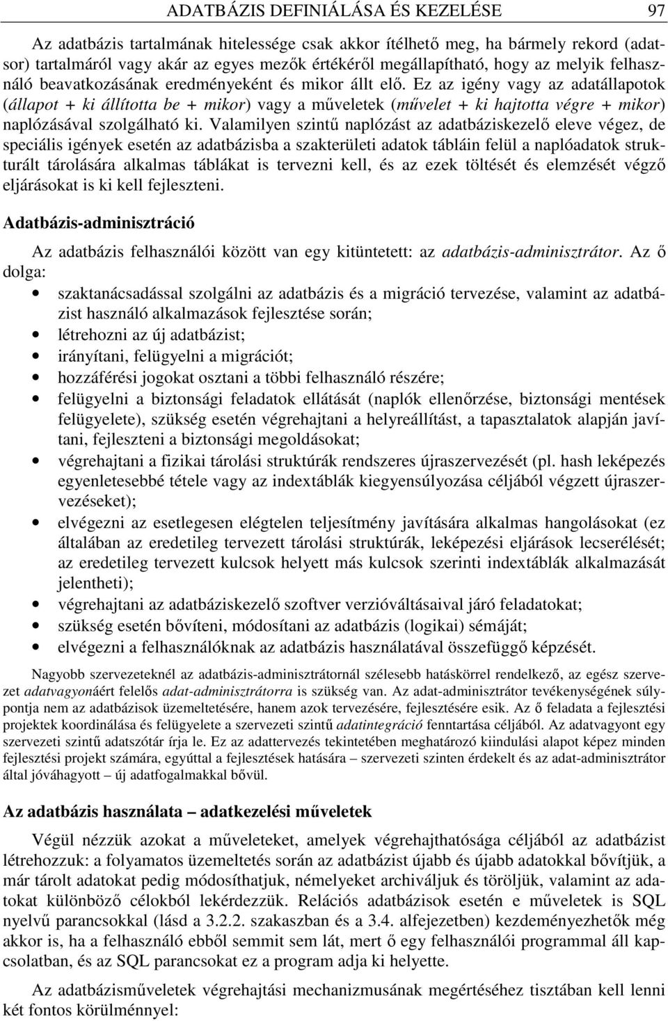 Ez az igény vagy az adatállapotok (állapot + ki állította be + mikor) vagy a mőveletek (mővelet + ki hajtotta végre + mikor) naplózásával szolgálható ki.