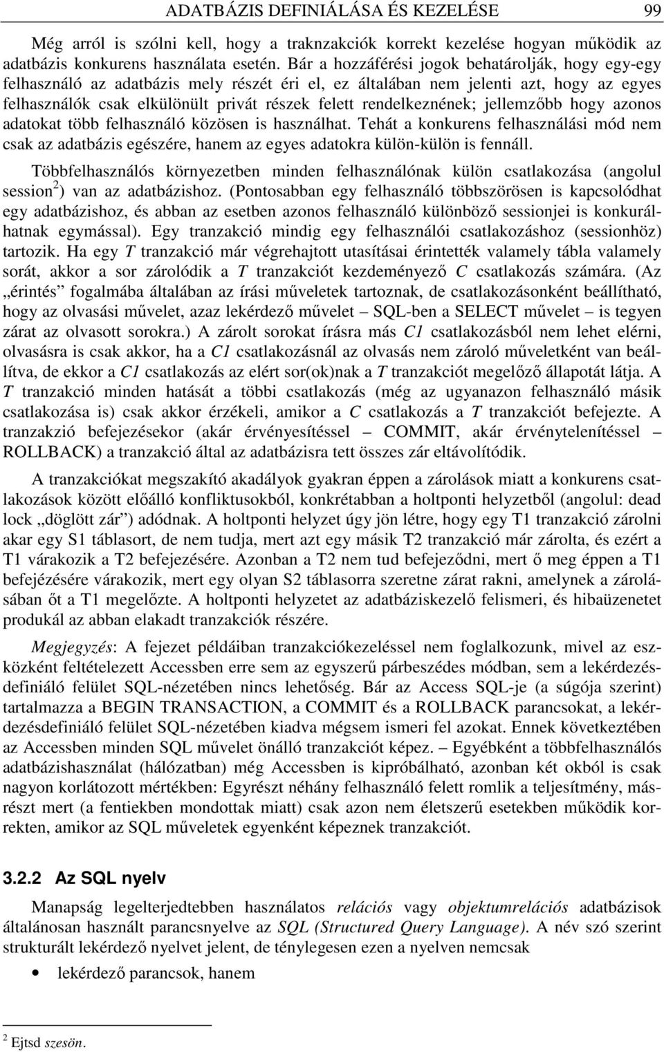 rendelkeznének; jellemzıbb hogy azonos adatokat több felhasználó közösen is használhat.