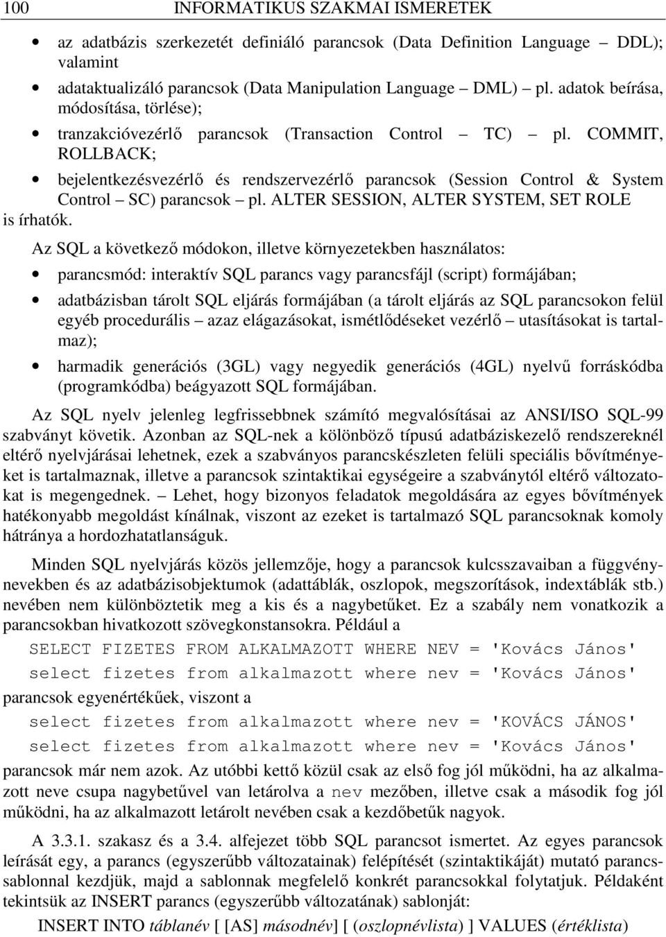 COMMIT, ROLLBACK; bejelentkezésvezérlı és rendszervezérlı parancsok (Session Control & System Control SC) parancsok pl. ALTER SESSION, ALTER SYSTEM, SET ROLE is írhatók.