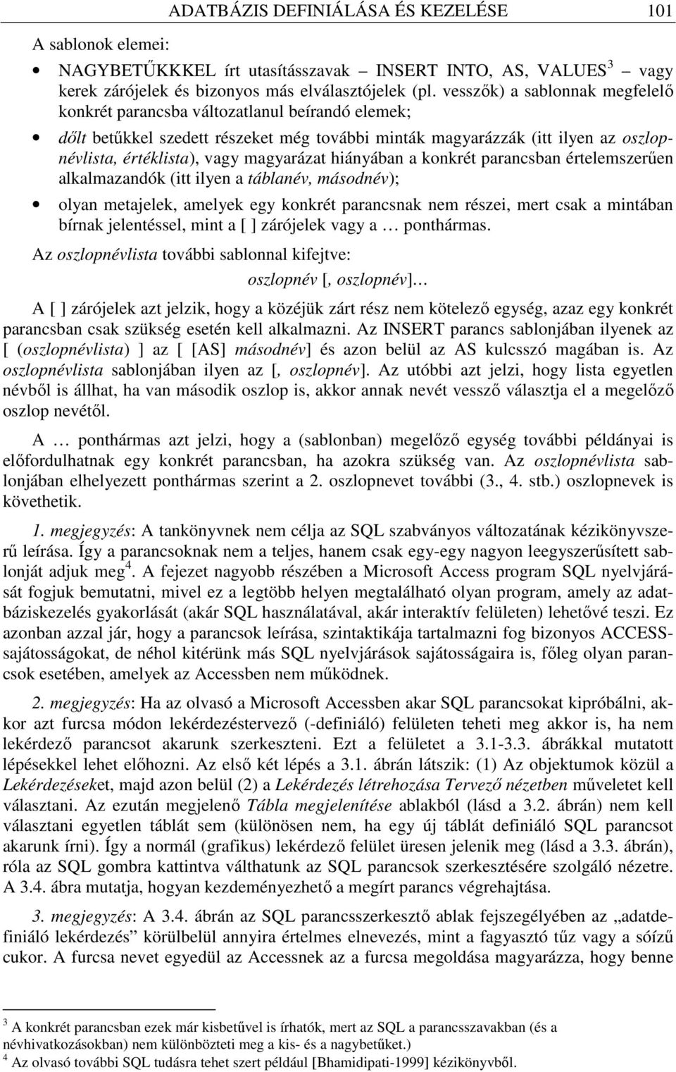 magyarázat hiányában a konkrét parancsban értelemszerően alkalmazandók (itt ilyen a táblanév, másodnév); olyan metajelek, amelyek egy konkrét parancsnak nem részei, mert csak a mintában bírnak