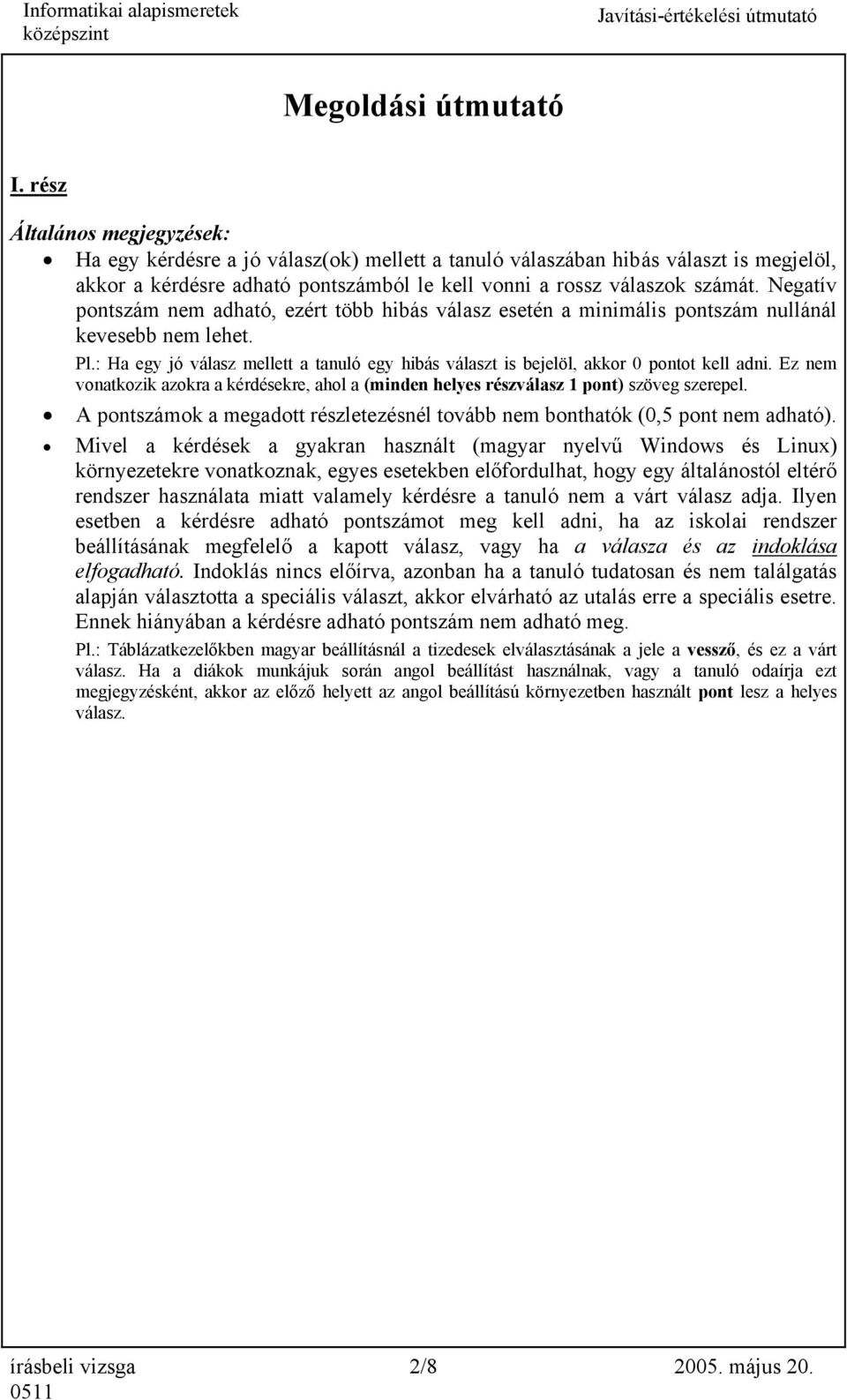 Negatív pontszám nem adható, ezért több hibás válasz esetén a minimális pontszám nullánál kevesebb nem lehet. Pl.