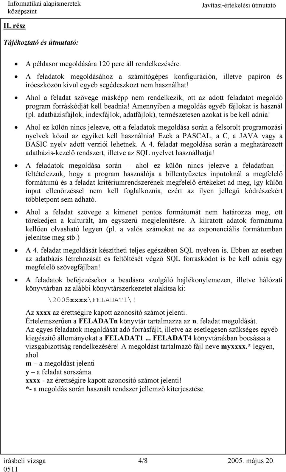 Ahol a feladat szövege másképp nem rendelkezik, ott az adott feladatot megoldó program forráskódját kell beadnia! Amennyiben a megoldás egyéb fájlokat is használ (pl.
