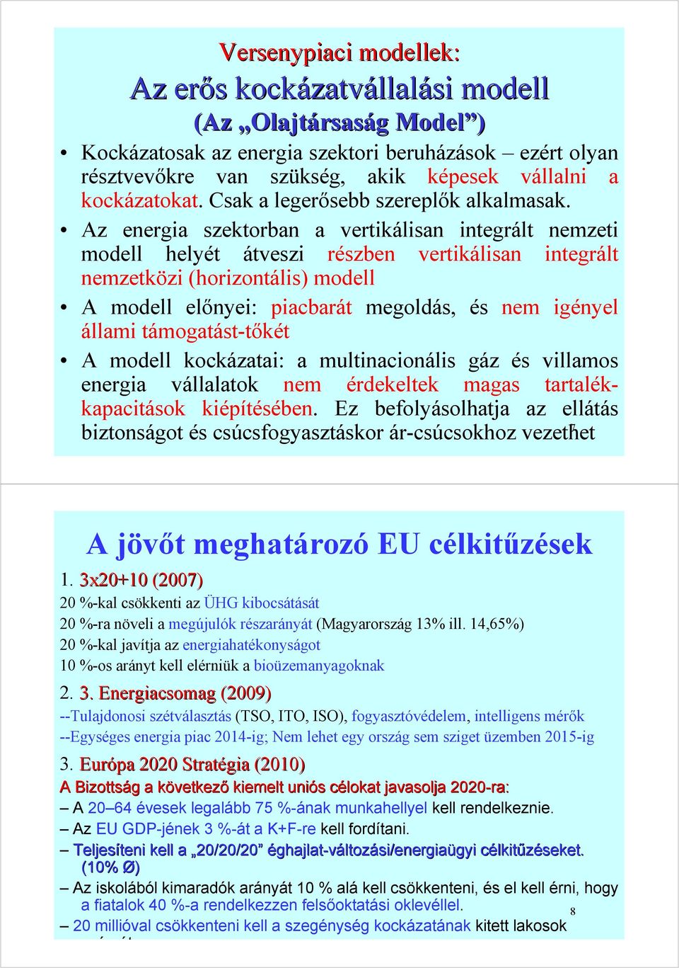 Az energia szektorban a vertikálisan integrált nemzeti modell helyét átveszi részben vertikálisan integrált nemzetközi (horizontális) modell A modell előnyei: piacbarát megoldás, és nem igényel