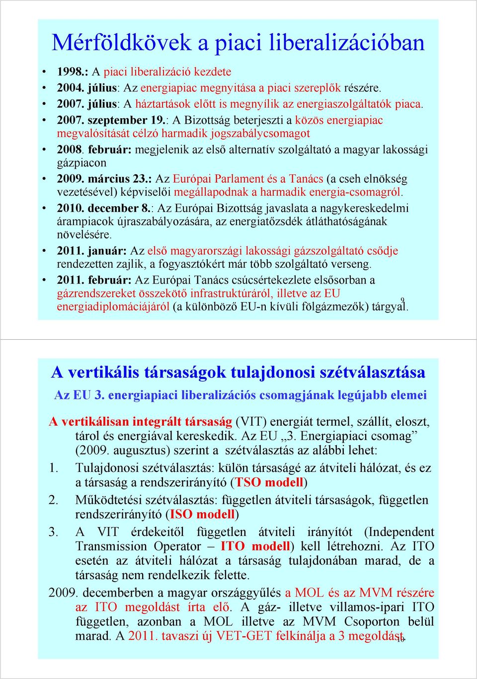 február: megjelenik az első alternatív szolgáltató a magyar lakossági gázpiacon 2009. március 23.