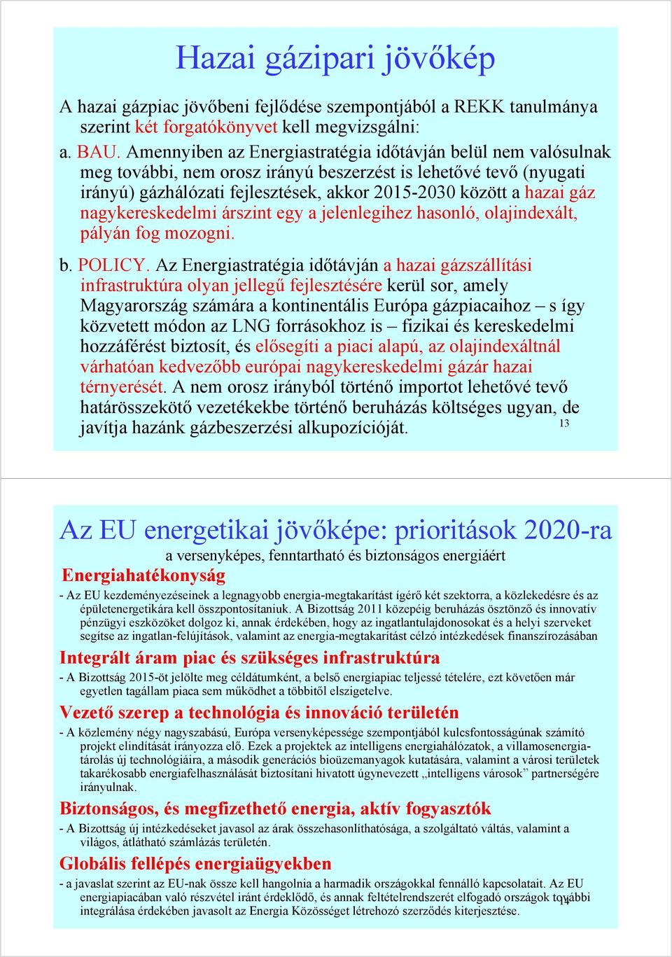 nagykereskedelmi árszint egy a jelenlegihez hasonló, olajindexált, pályán fog mozogni. b. POLICY.