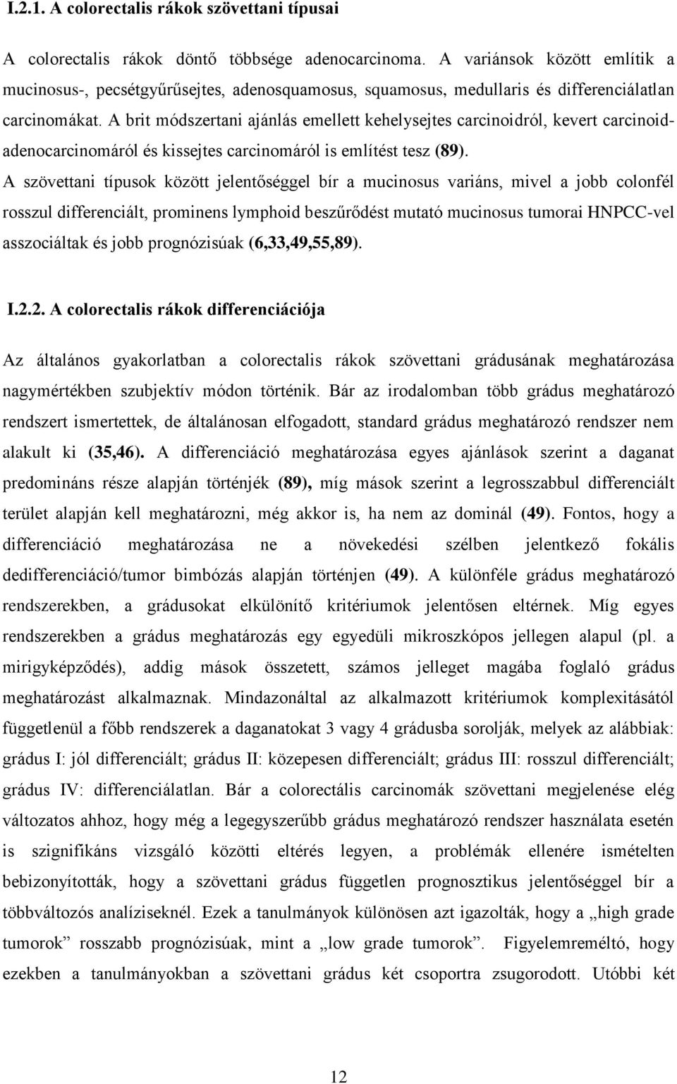 A brit módszertani ajánlás emellett kehelysejtes carcinoidról, kevert carcinoidadenocarcinomáról és kissejtes carcinomáról is említést tesz (89).