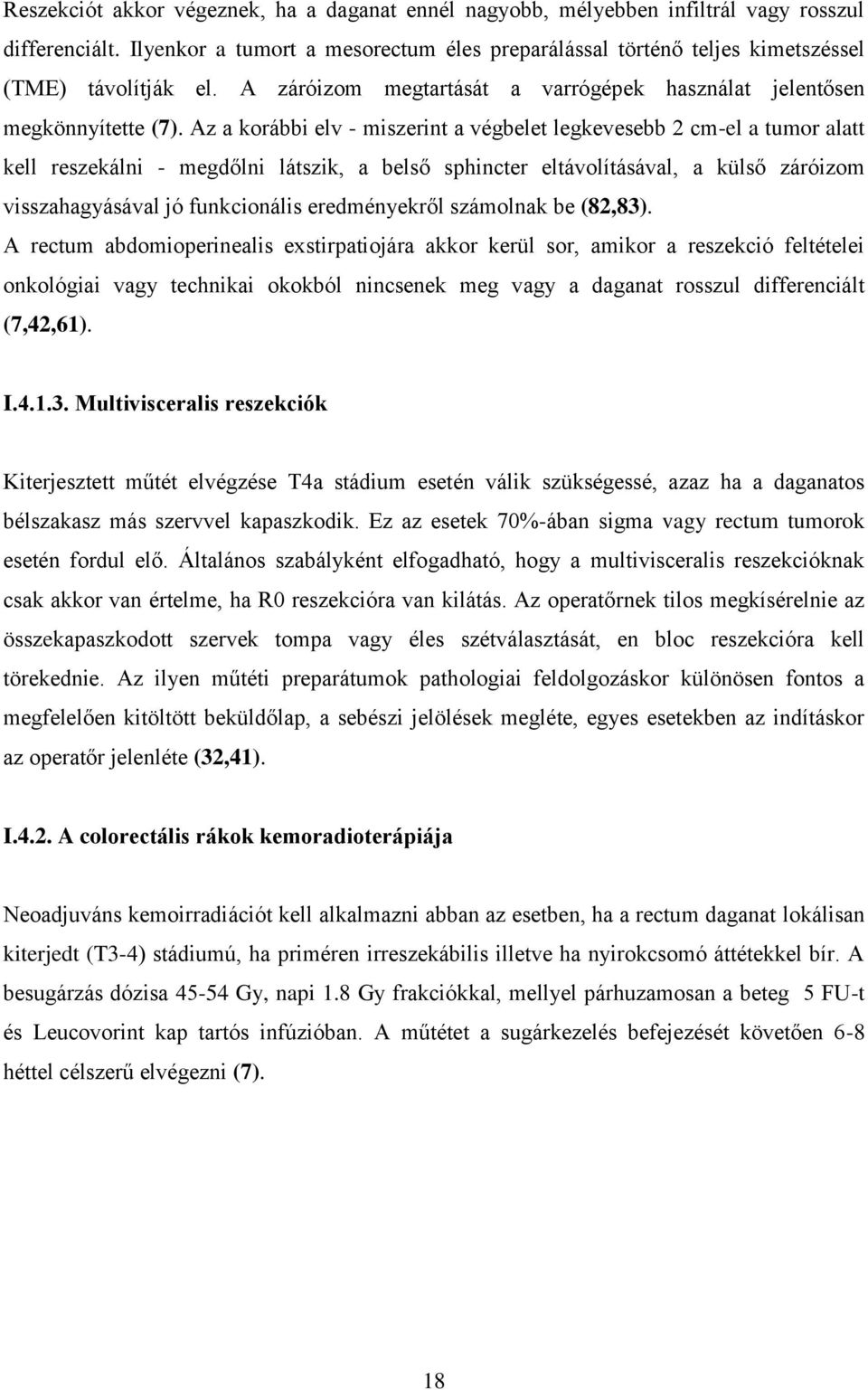 Az a korábbi elv - miszerint a végbelet legkevesebb 2 cm-el a tumor alatt kell reszekálni - megdőlni látszik, a belső sphincter eltávolításával, a külső záróizom visszahagyásával jó funkcionális