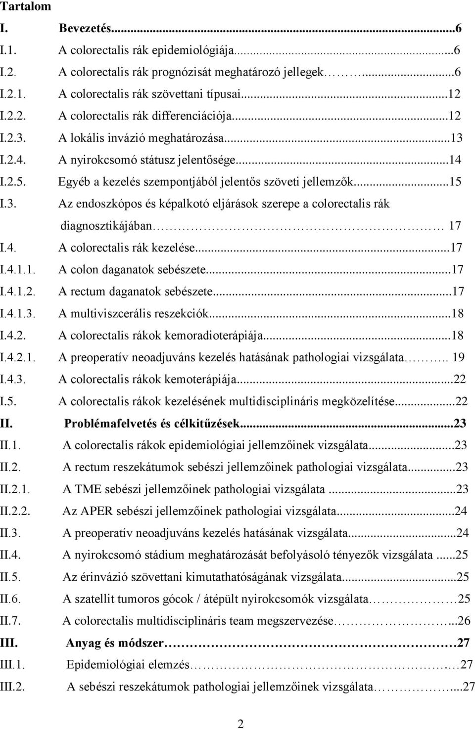 4. A colorectalis rák kezelése...17 I.4.1.1. A colon daganatok sebészete...17 I.4.1.2. A rectum daganatok sebészete...17 I.4.1.3. A multiviszcerális reszekciók...18 I.4.2. A colorectalis rákok kemoradioterápiája.