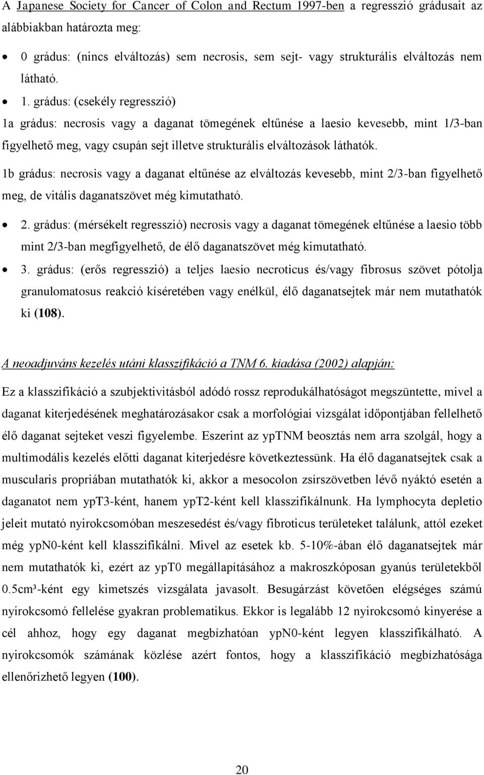 grádus: (csekély regresszió) 1a grádus: necrosis vagy a daganat tömegének eltűnése a laesio kevesebb, mint 1/3-ban figyelhető meg, vagy csupán sejt illetve strukturális elváltozások láthatók.