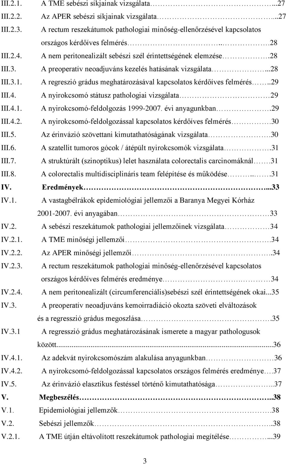 A preoperatív neoadjuváns kezelés hatásának vizsgálata...28 III.3.1. A regreszió grádus meghatározásával kapcsolatos kérdőíves felmérés..29 III.4. A nyirokcsomó státusz pathologiai vizsgálata 29 III.