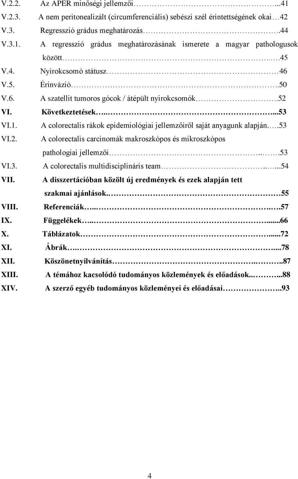 A colorectalis rákok epidemiológiai jellemzőiről saját anyagunk alapján..53 VI.2. A colorectalis carcinomák makroszkópos és mikroszkópos pathologiai jellemzői...53 VI.3. A colorectalis multidisciplináris team.