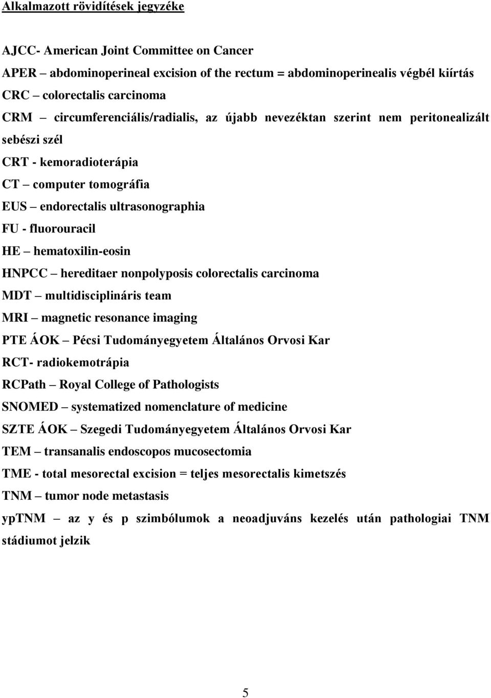 hematoxilin-eosin HNPCC hereditaer nonpolyposis colorectalis carcinoma MDT multidisciplináris team MRI magnetic resonance imaging PTE ÁOK Pécsi Tudományegyetem Általános Orvosi Kar RCT-