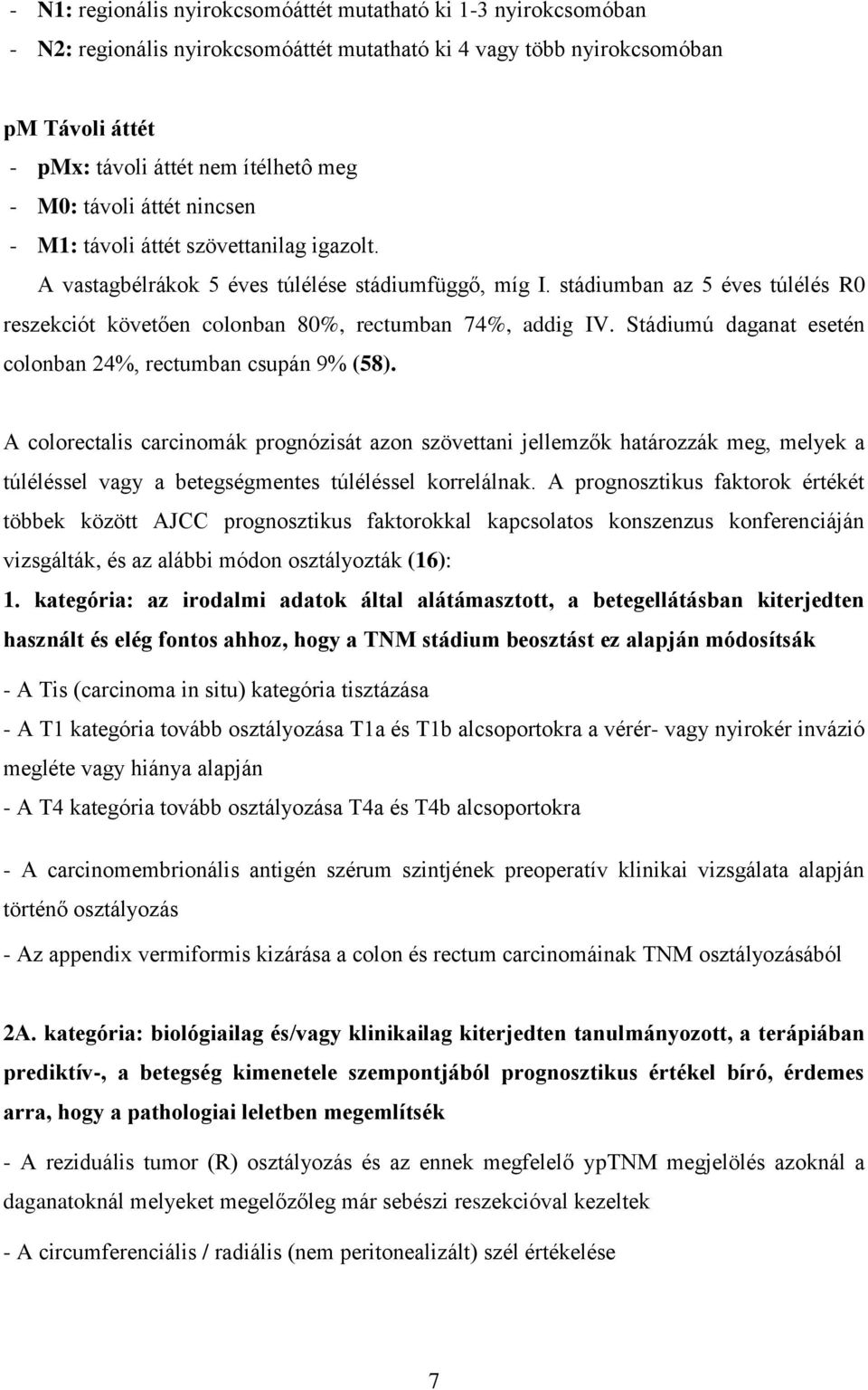 stádiumban az 5 éves túlélés R0 reszekciót követően colonban 80%, rectumban 74%, addig IV. Stádiumú daganat esetén colonban 24%, rectumban csupán 9% (58).