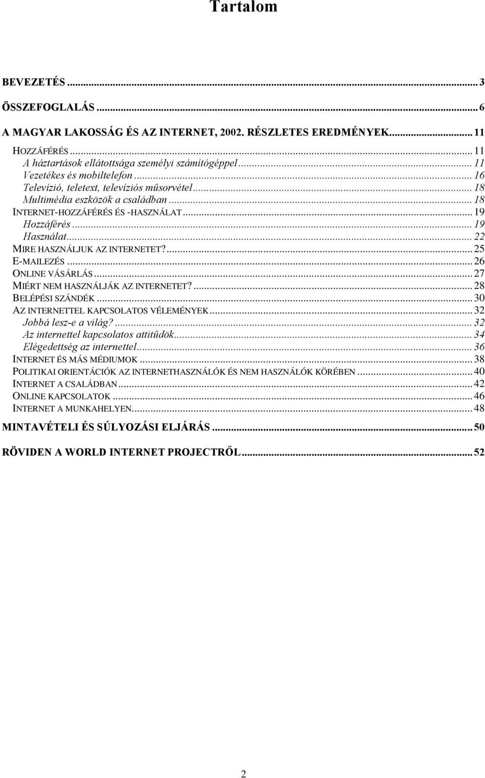 .. 22 MIRE HASZNÁLJUK AZ INTERNETET?... 25 E-MAILEZÉS... 26 ONLINE VÁSÁRLÁS... 27 MIÉRT NEM HASZNÁLJÁK AZ INTERNETET?... 28 BELÉPÉSI SZÁNDÉK... AZ INTERNETTEL KAPCSOLATOS VÉLEMÉNYEK.