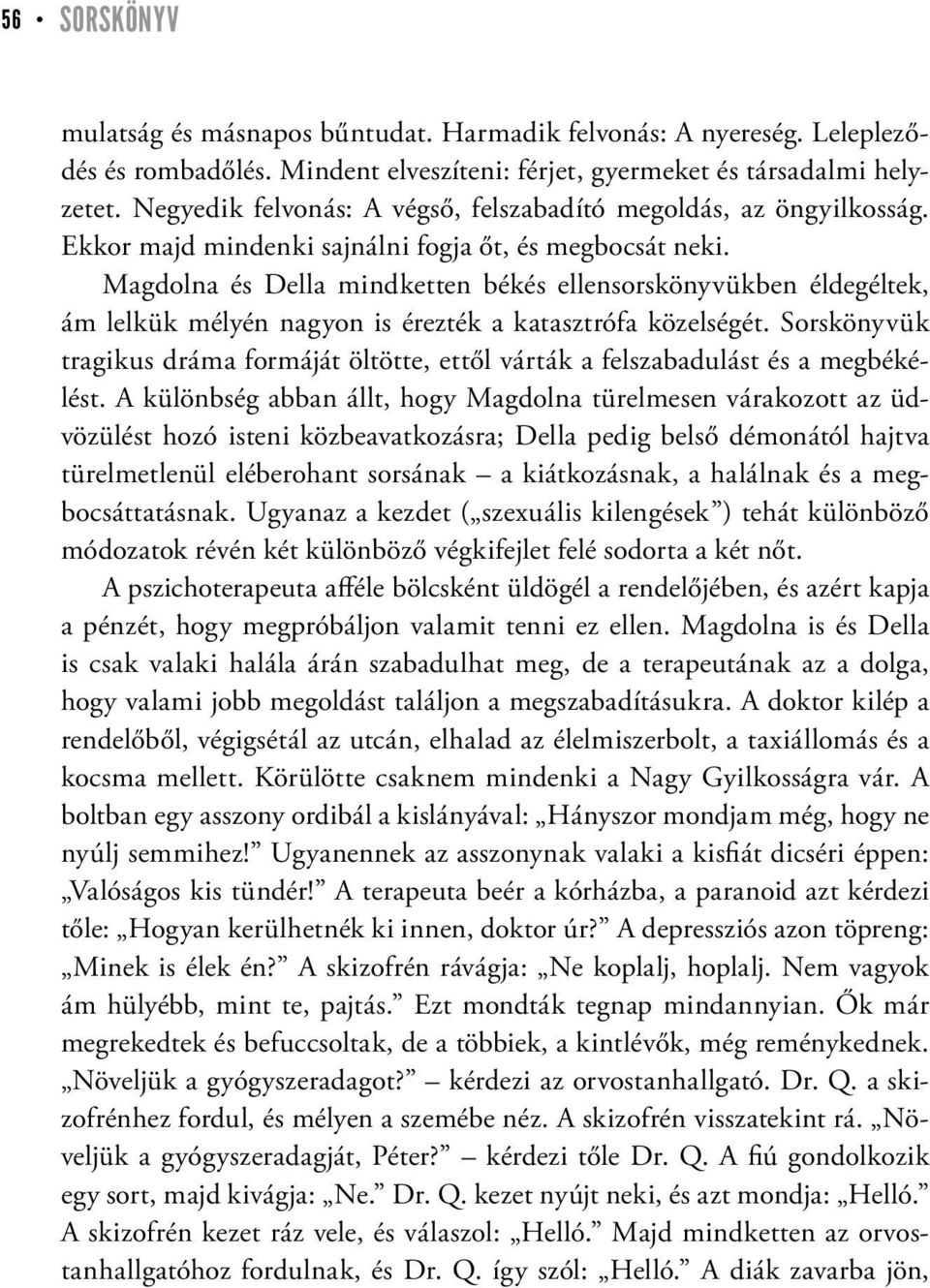 Magdolna és Della mindketten békés ellensorskönyvükben éldegéltek, ám lelkük mélyén nagyon is érezték a katasztrófa közelségét.