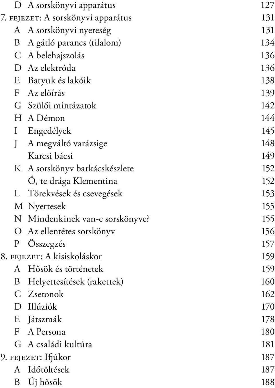 Szülői mintázatok 142 H A Démon 144 I Engedélyek 145 J A megváltó varázsige 148 Karcsi bácsi 149 K A sorskönyv barkácskészlete 152 Ó, te drága Klementina 152 L Törekvések és