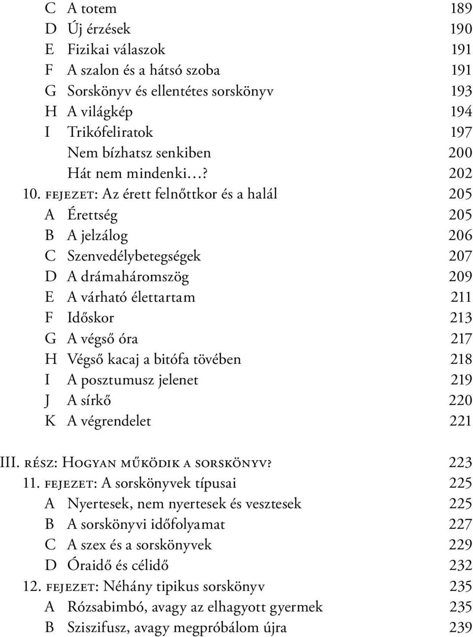 fejezet: Az érett felnőttkor és a halál 205 A Érettség 205 B A jelzálog 206 C Szenvedélybetegségek 207 D A drámaháromszög 209 E A várható élettartam 211 F Időskor 213 G A végső óra 217 H Végső kacaj