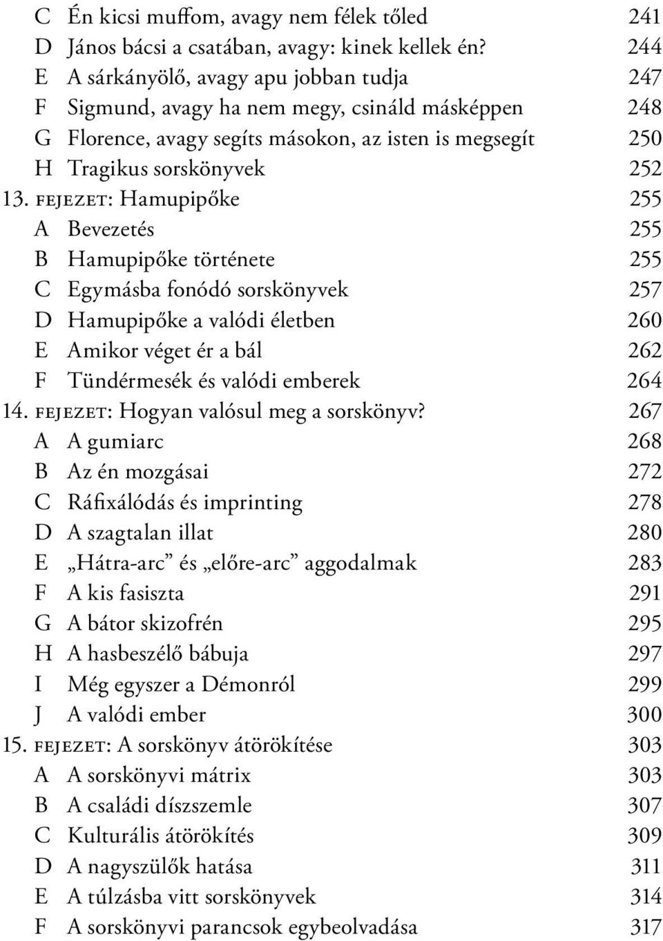 fejezet: Hamupipőke 255 A Bevezetés 255 B Hamupipőke története 255 C Egymásba fonódó sorskönyvek 257 D Hamupipőke a valódi életben 260 E Amikor véget ér a bál 262 F Tündérmesék és valódi emberek 264