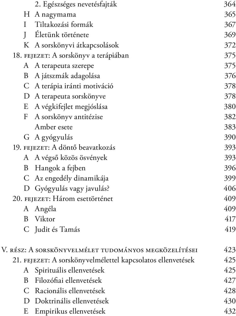 antitézise 382 Amber esete 383 G A gyógyulás 390 19. fejezet: A döntő beavatkozás 393 A A végső közös ösvények 393 B Hangok a fejben 396 C Az engedély dinamikája 399 D Gyógyulás vagy javulás? 406 20.