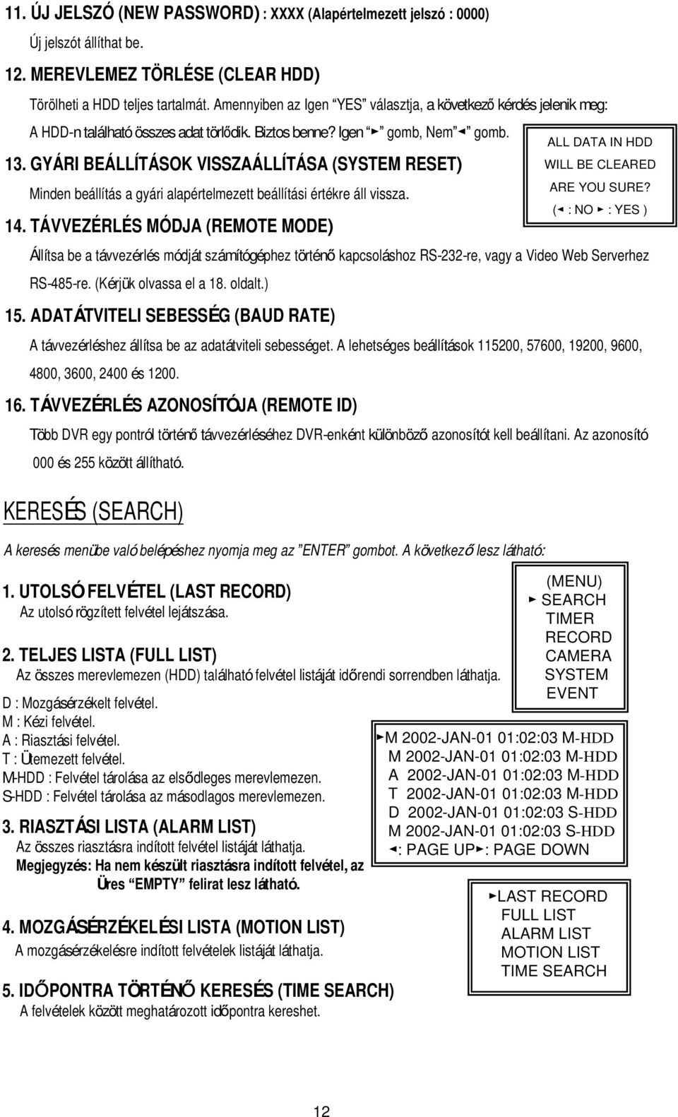 GYÁRI BEÁLLÍTÁSOK VISSZAÁLLÍTÁSA (SYSTEM RESET) Minden beállítás a gyári alapértelmezett beállítási értékre áll vissza. 14.