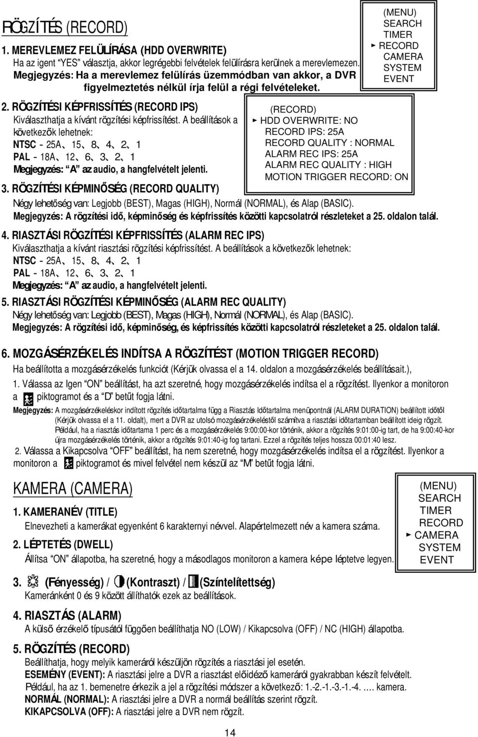 RÖGZÍTÉSI KÉPFRISSÍTÉS (RECORD IPS) Kiválaszthatja a kívánt rögzítési képfrissítést.