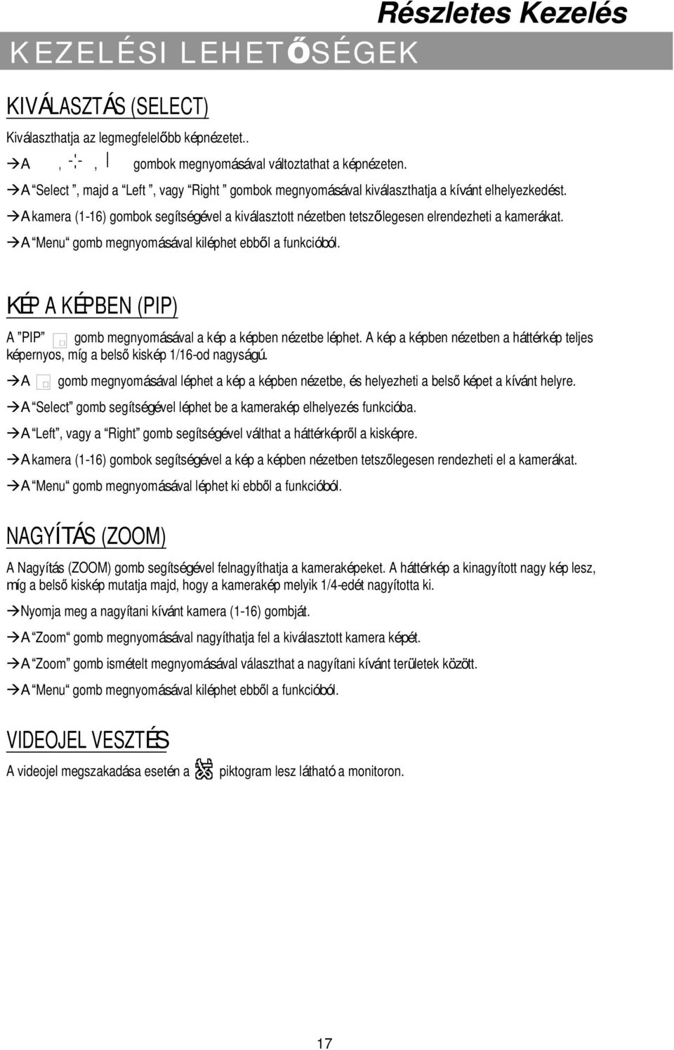 A Menu gomb megnyomásával kiléphet ebb l a funkcióból. KÉP A KÉPBEN (PIP) A PIP gomb megnyomásával a kép a képben nézetbe léphet.