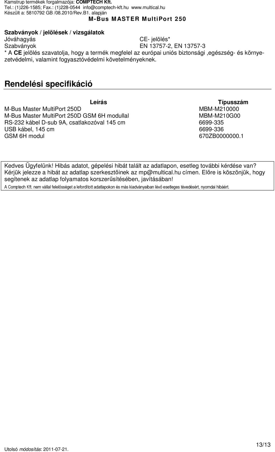 Rendelési specifikáció Leírás Típusszám M-Bus Master MultiPort 250D MBM-M210000 M-Bus Master MultiPort 250D GSM 6H modullal MBM-M210G00 RS-232 kábel D-sub 9A, csatlakozóval 145 cm 6699-335 USB kábel,