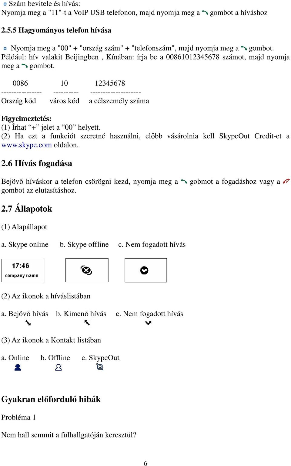 Például: hív valakit Beijingben, Kínában: írja be a 00861012345678 számot, majd nyomja meg a gombot.