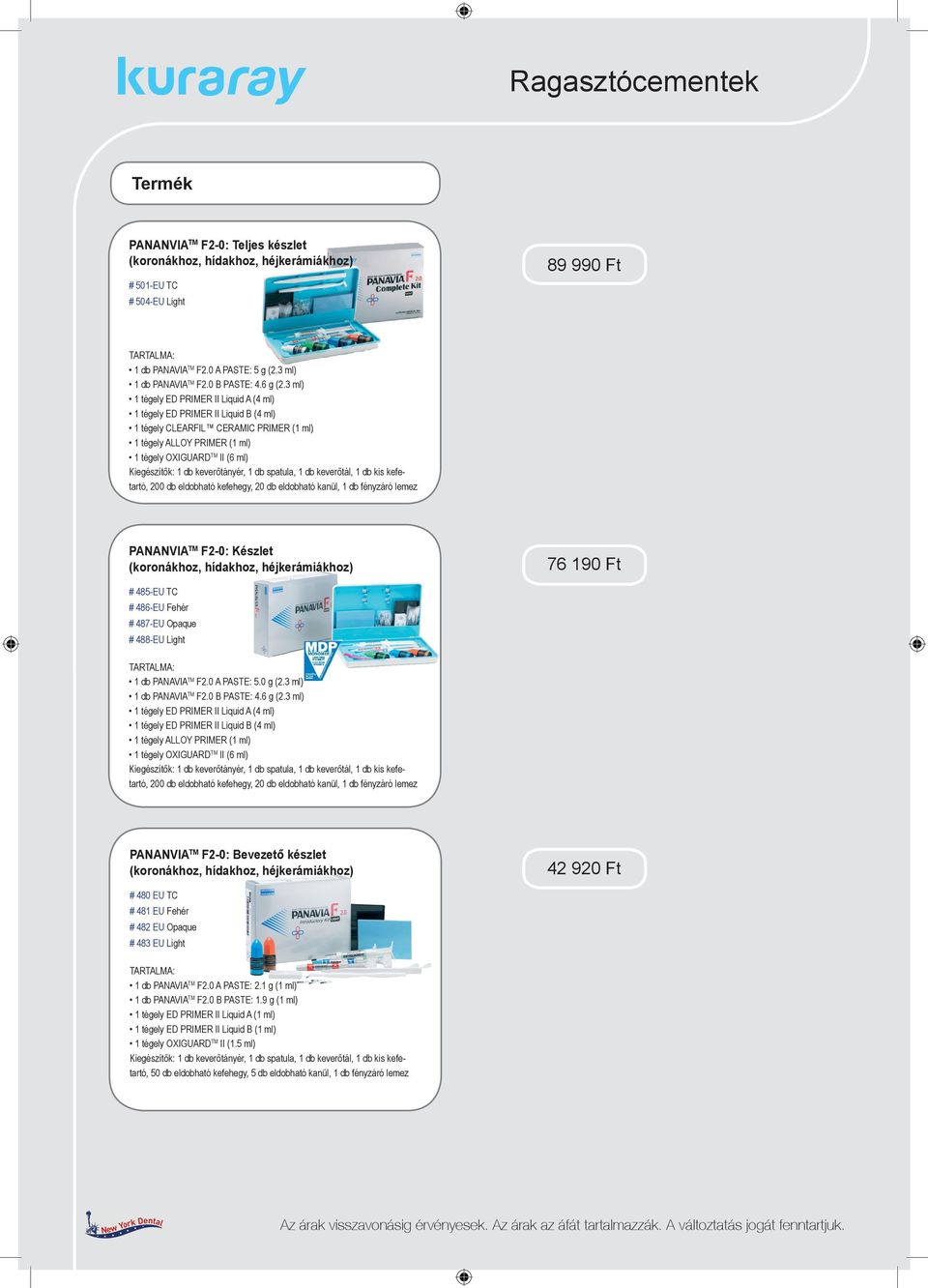 3 ml) 1 tégely ED PRIMER II Liquid A (4 ml) 1 tégely ED PRIMER II Liquid B (4 ml) 1 tégely CLEARFIL CERAMIC PRIMER (1 ml) 1 tégely ALLOY PRIMER (1 ml) 1 tégely OXIGUARD TM II (6 ml) Kiegészítők: 1 db