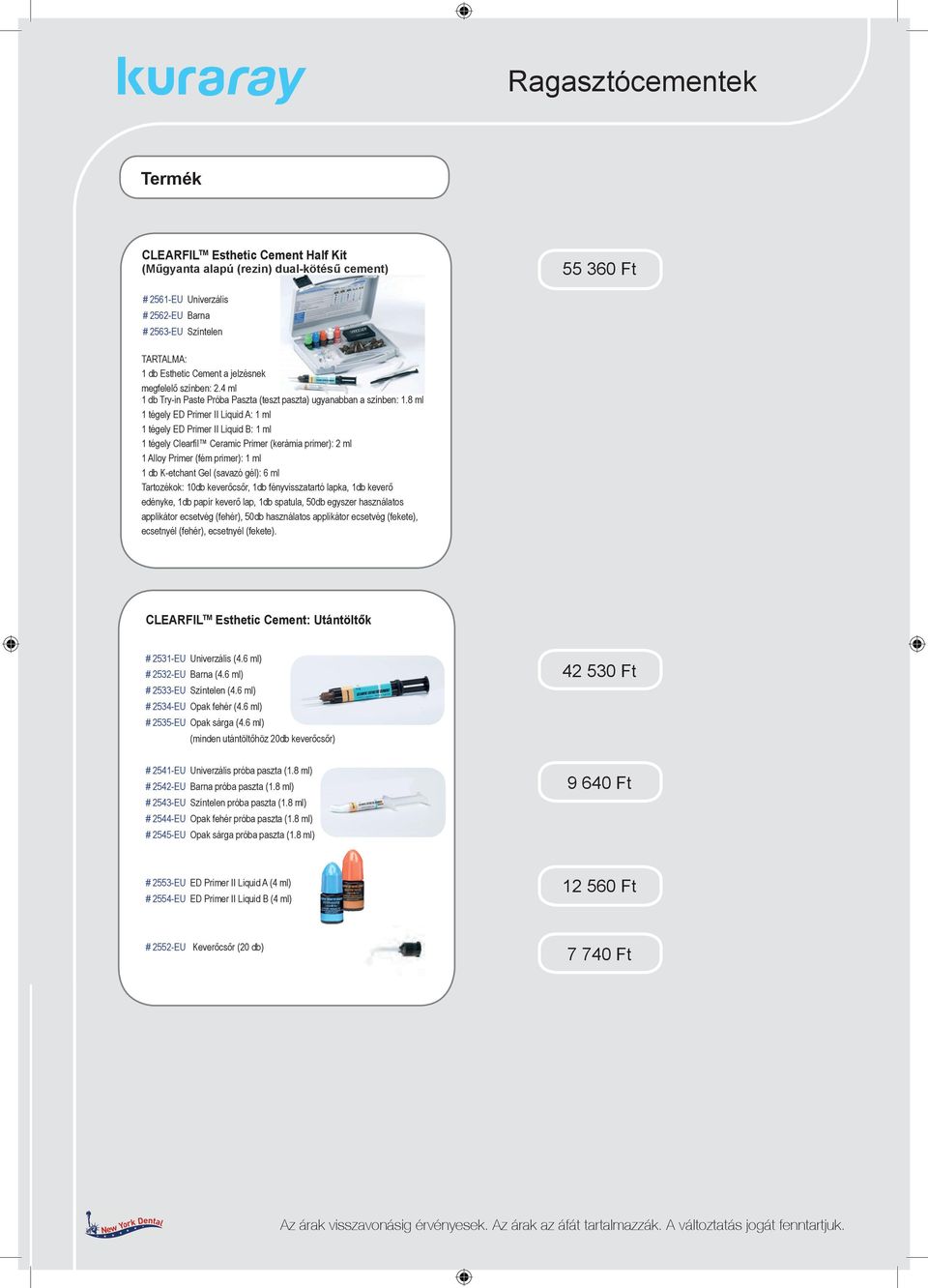 8 ml 1 tégely ED Primer II Liquid A: 1 ml 1 tégely ED Primer II Liquid B: 1 ml 1 tégely Clearfil Ceramic Primer (kerámia primer): 2 ml 1 Alloy Primer (fém primer): 1 ml 1 db K-etchant Gel (savazó