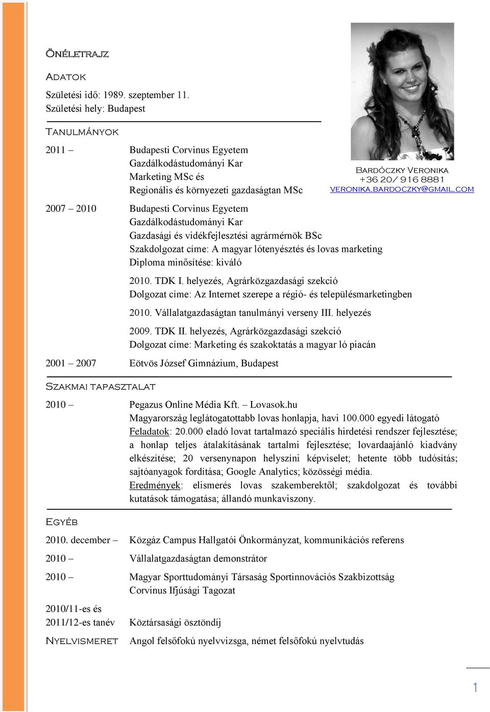 Gazdálkodástudományi Kar Gazdasági és vidékfejlesztési agrármérnök BSc Szakdolgozat címe: A magyar lótenyésztés és lovas marketing Diploma minősítése: kiváló 2010. TDK I.